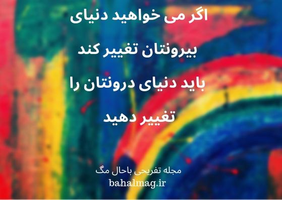 اگر می خواهید دنیای بیرونتان تغییر کند باید دنیای درونتان تغییر کند