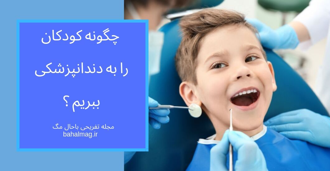 چگونه کودک را به دندانپزشکی ببریم ؟