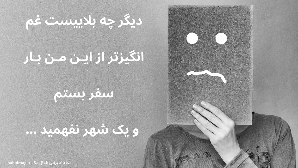 دیگر چه بلاییست غم انگیزتر از ایـن مـن بـار سفر بستم و یک شهر نفهمید ...
