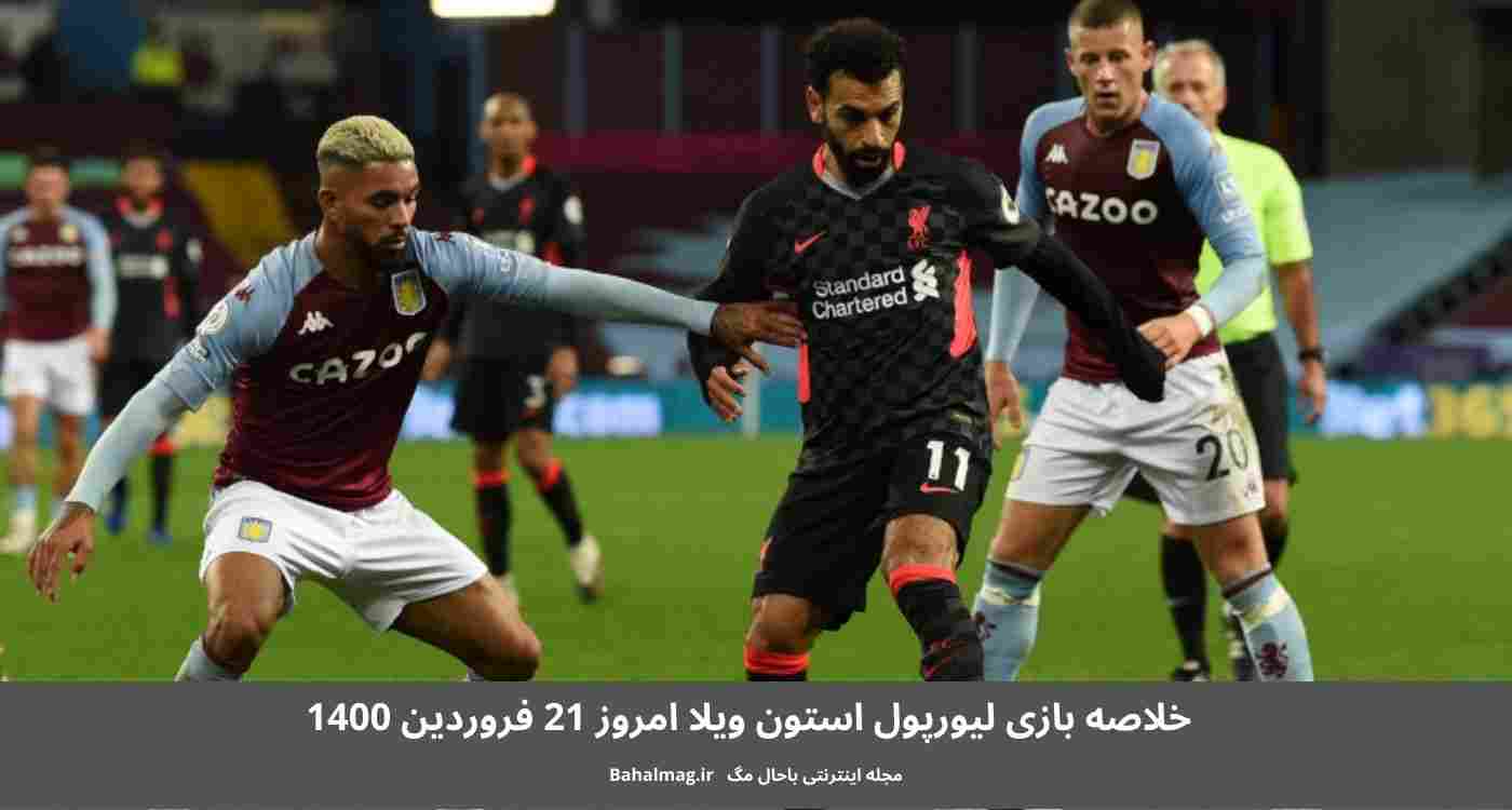 خلاصه بازی لیورپول استون ویلا امروز 21 فروردین 1400