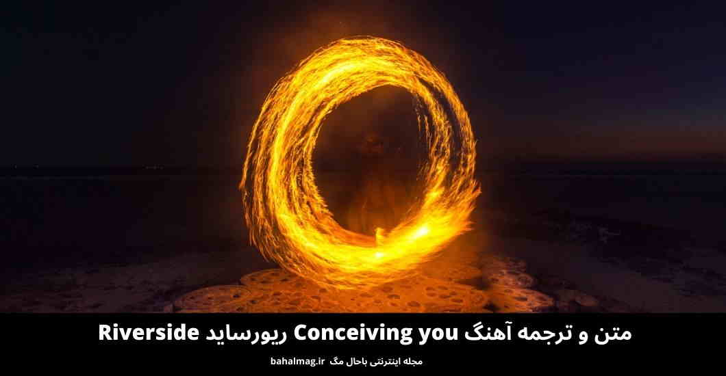 متن و ترجمه آهنگ Conceiving you ریورساید Riverside