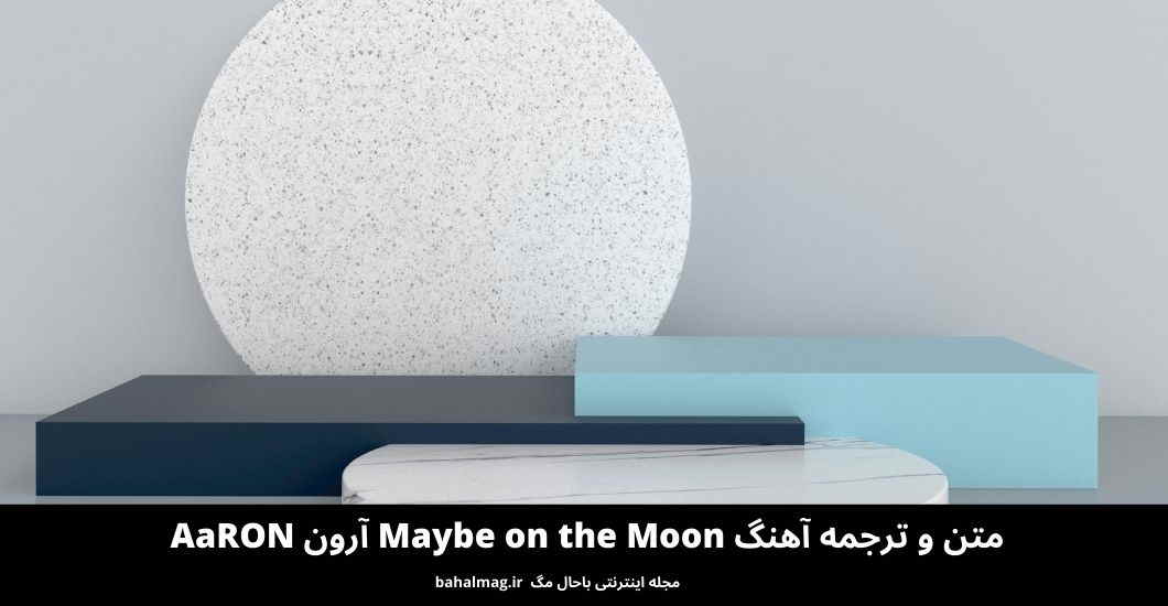 متن و ترجمه آهنگ Maybe on the Moon آرون AaRON