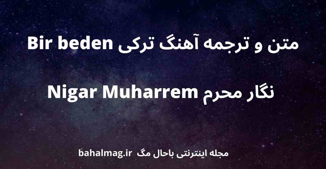 متن و ترجمه آهنگ ترکی Bir beden نگار محرم Nigar Muharrem