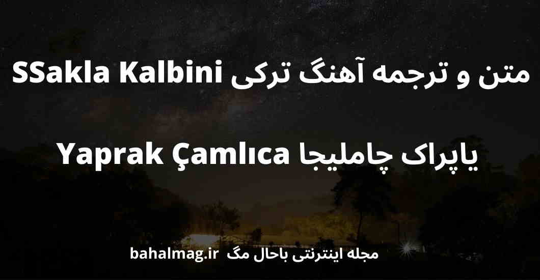 متن و ترجمه آهنگ ترکی SSakla Kalbini یاپراک چاملیجا Yaprak Çamlıca
