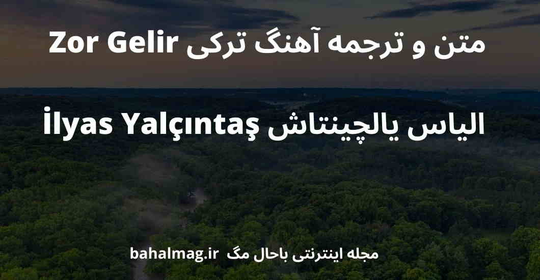 متن و ترجمه آهنگ ترکی Zor Gelir الیاس یالچینتاش İlyas Yalçıntaş