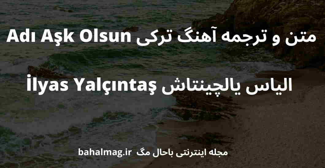 متن و ترجمه آهنگ ترکی Adı Aşk Olsun الیاس یالچینتاش İlyas Yalçıntaş