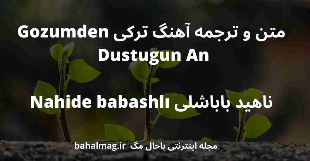 متن و ترجمه آهنگ ترکی Gozumden Dustugun An ناهید باباشلی Nahide babashlı