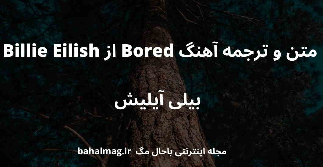متن و ترجمه آهنگ Bored از Billie Eilish بیلی آیلیش