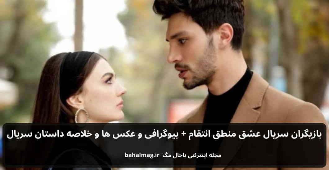 بازیگران سریال عشق منطق انتقام باحال مگ