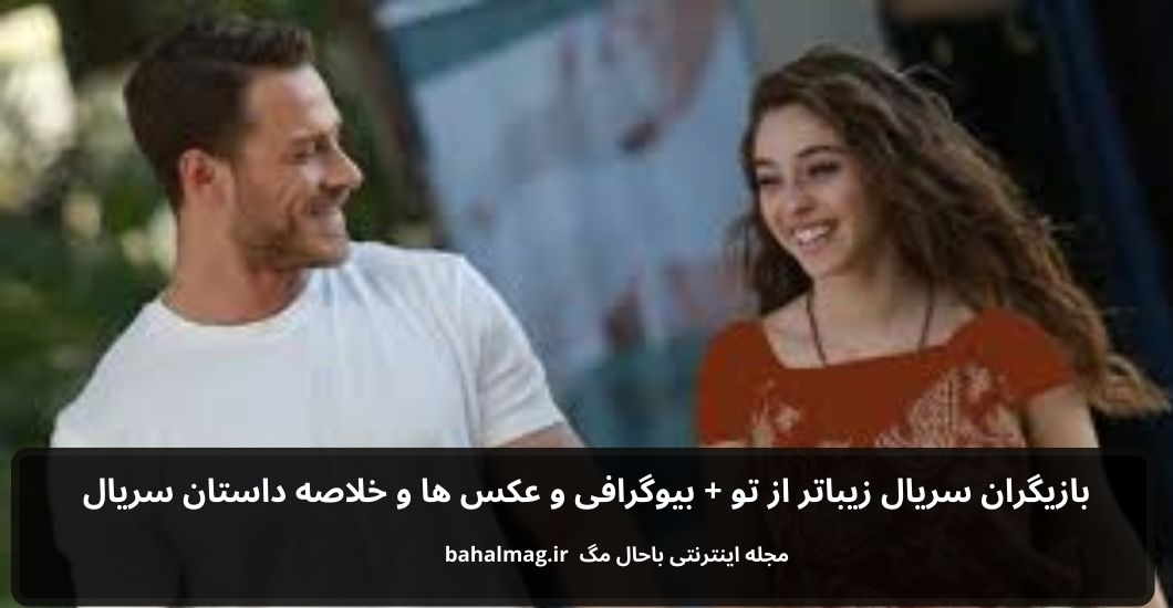 بازیگران سریال زیباتر از تو باحال مگ