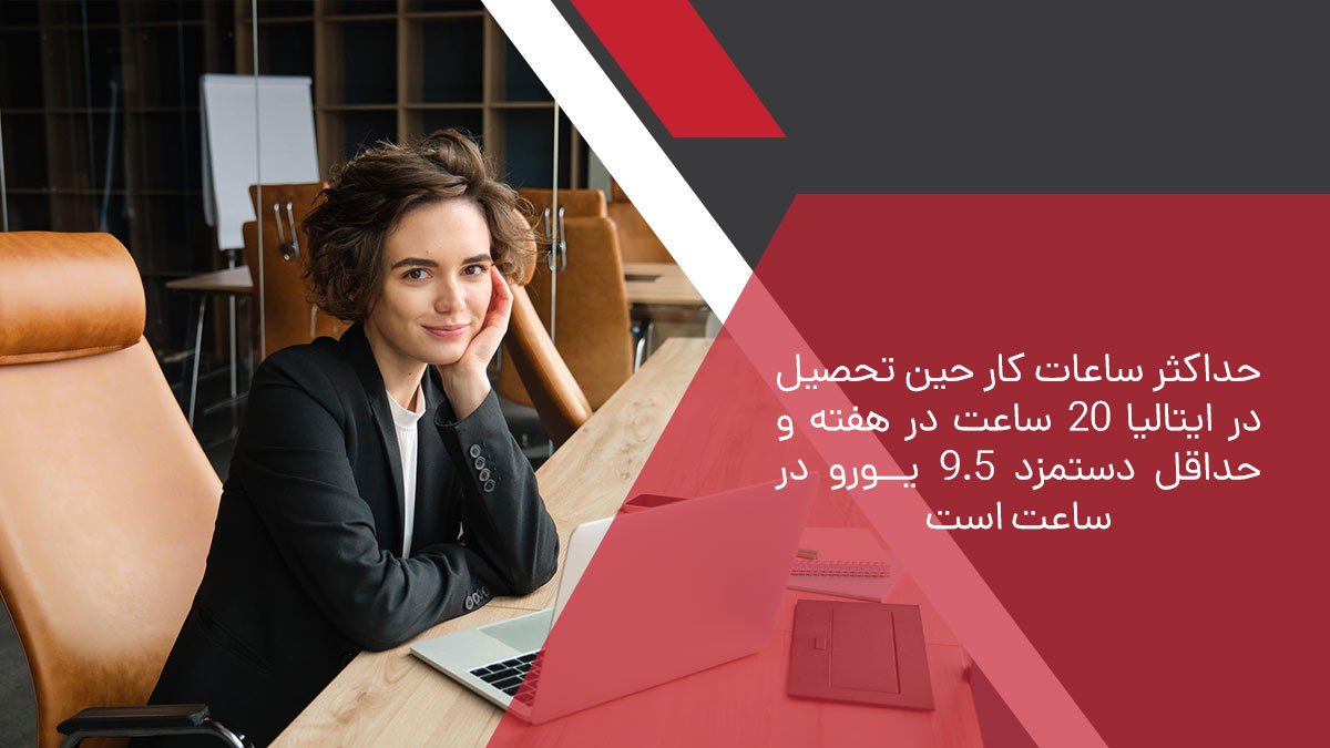 حداکثر ساعات کار حین تحصیل در ایتالیا 20 ساعت در هفته و حداقل دستمزد 9.5 یورو در ساعت است