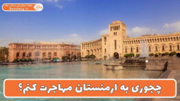 چجوری به ارمنستان مهاجرت کنم؟