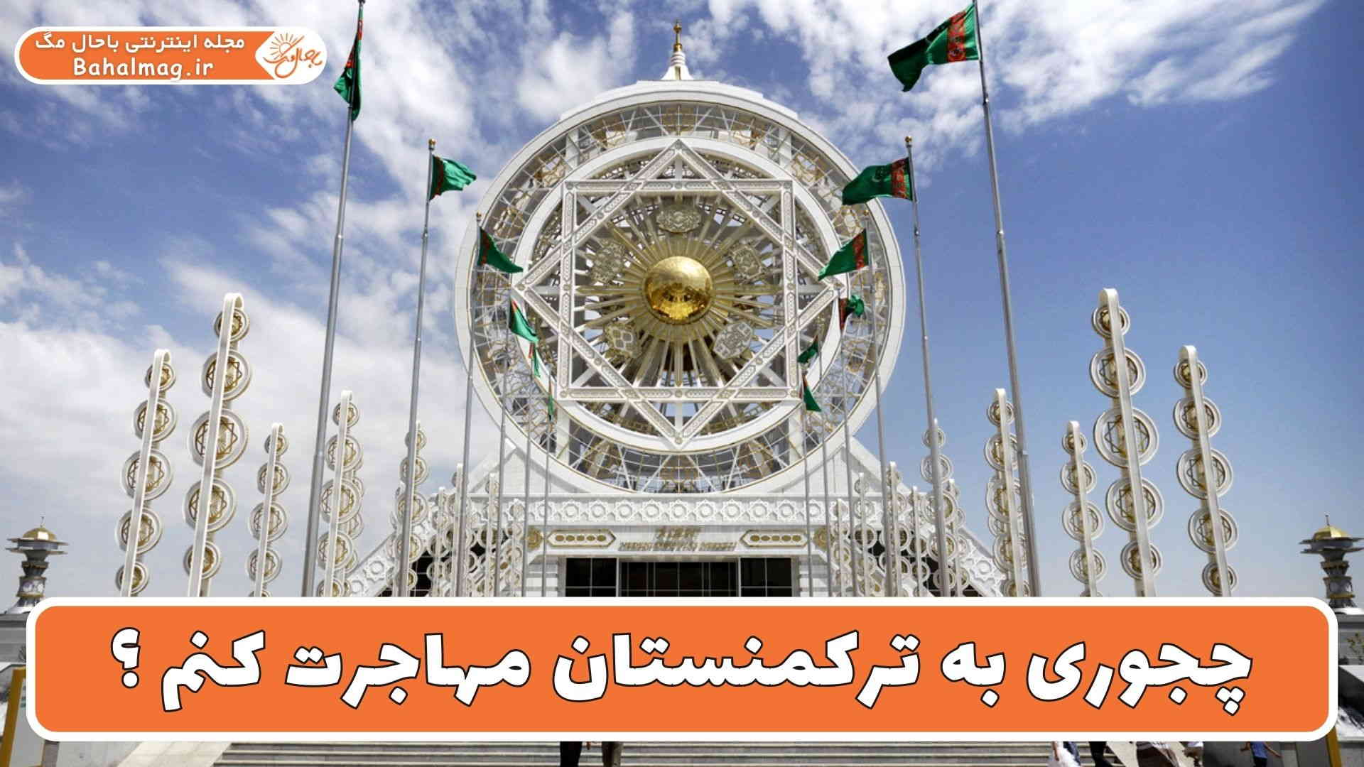 چجوری به ترکمنستان مهاجرت کنم ؟