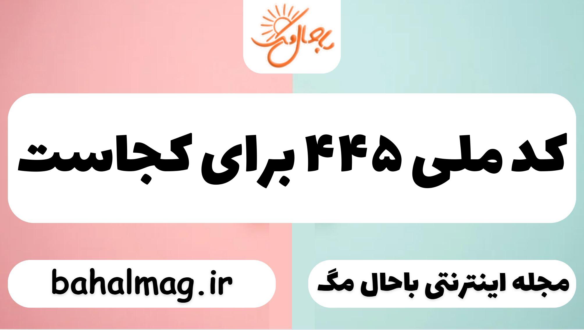کد ملی ۴۴۵ برای کجاست
