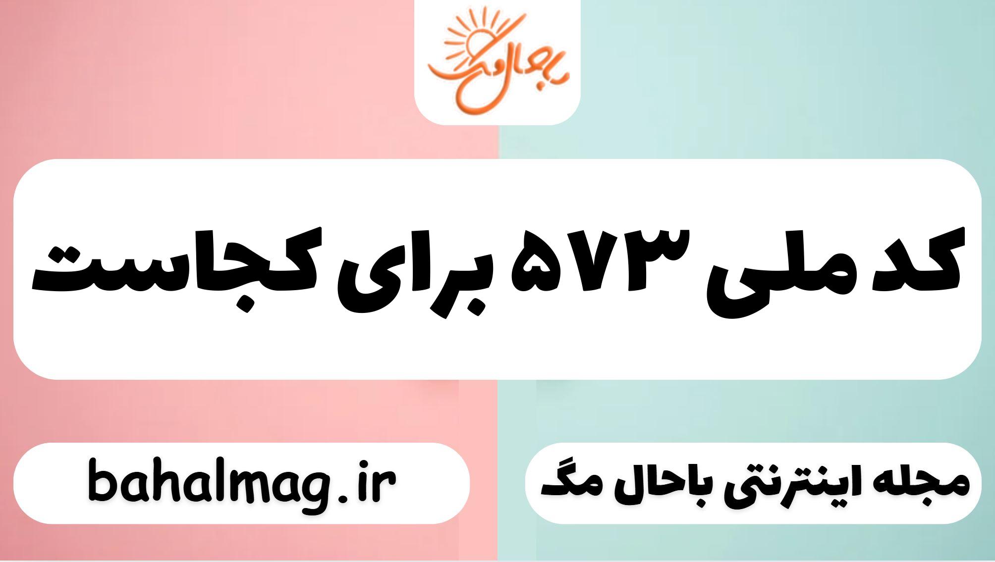کد ملی ۵۷۳ برای کجاست