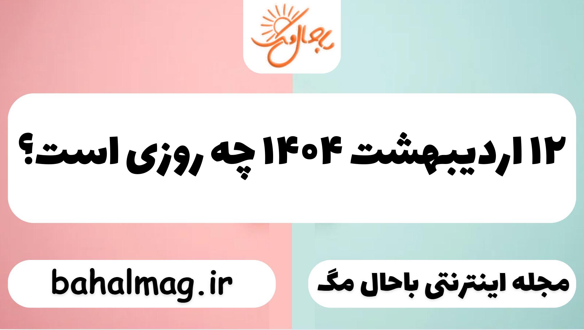 ۱۲ اردیبهشت ۱۴۰۴ چه روزی است