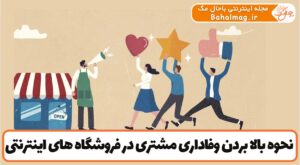نحوه بالا بردن وفاداری مشتری در فروشگاه های اینترنتی