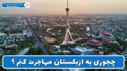 چجوری به ازبکستان مهاجرت کنم