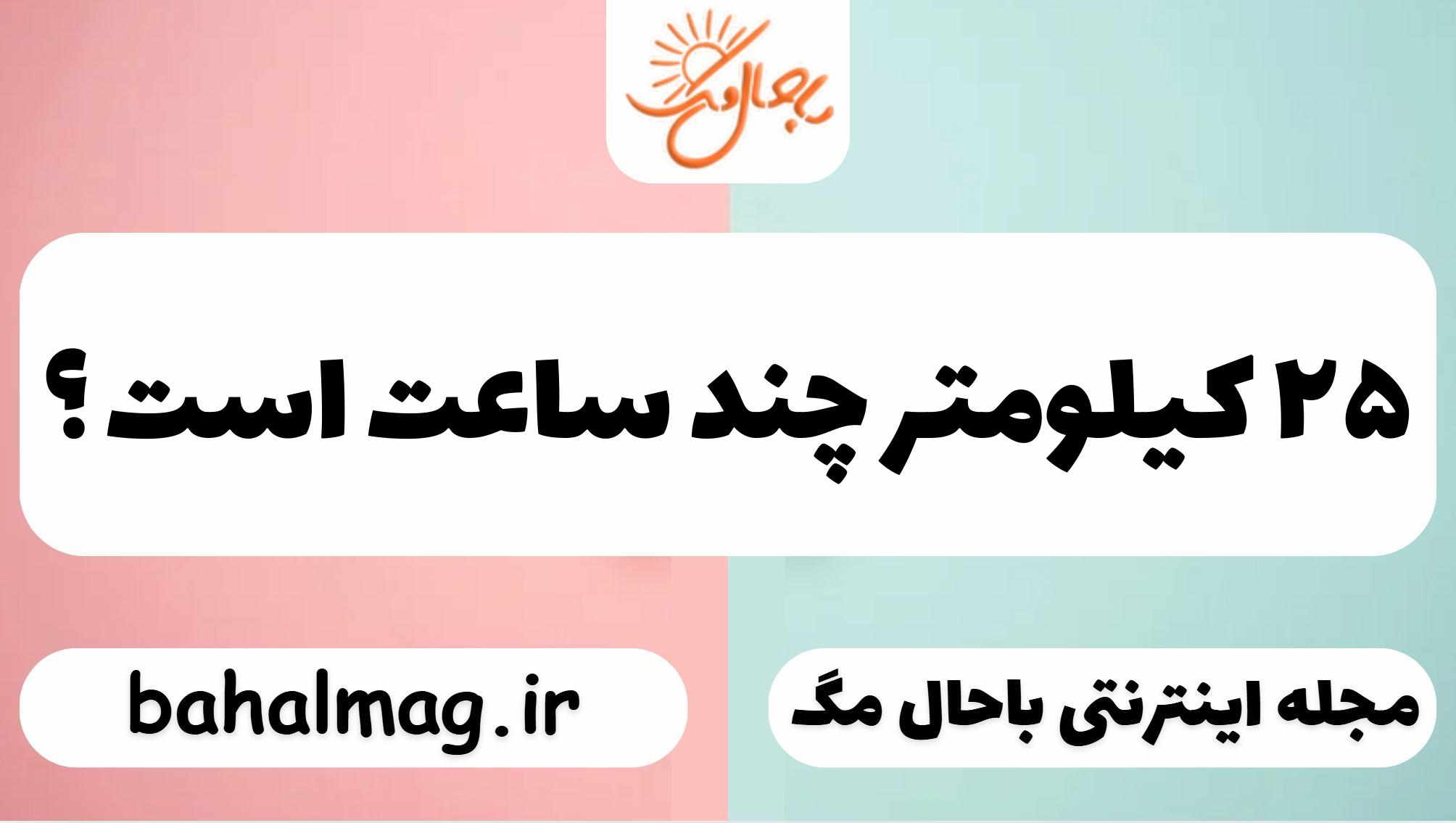 ۲۵ کیلومتر چند ساعت است ؟