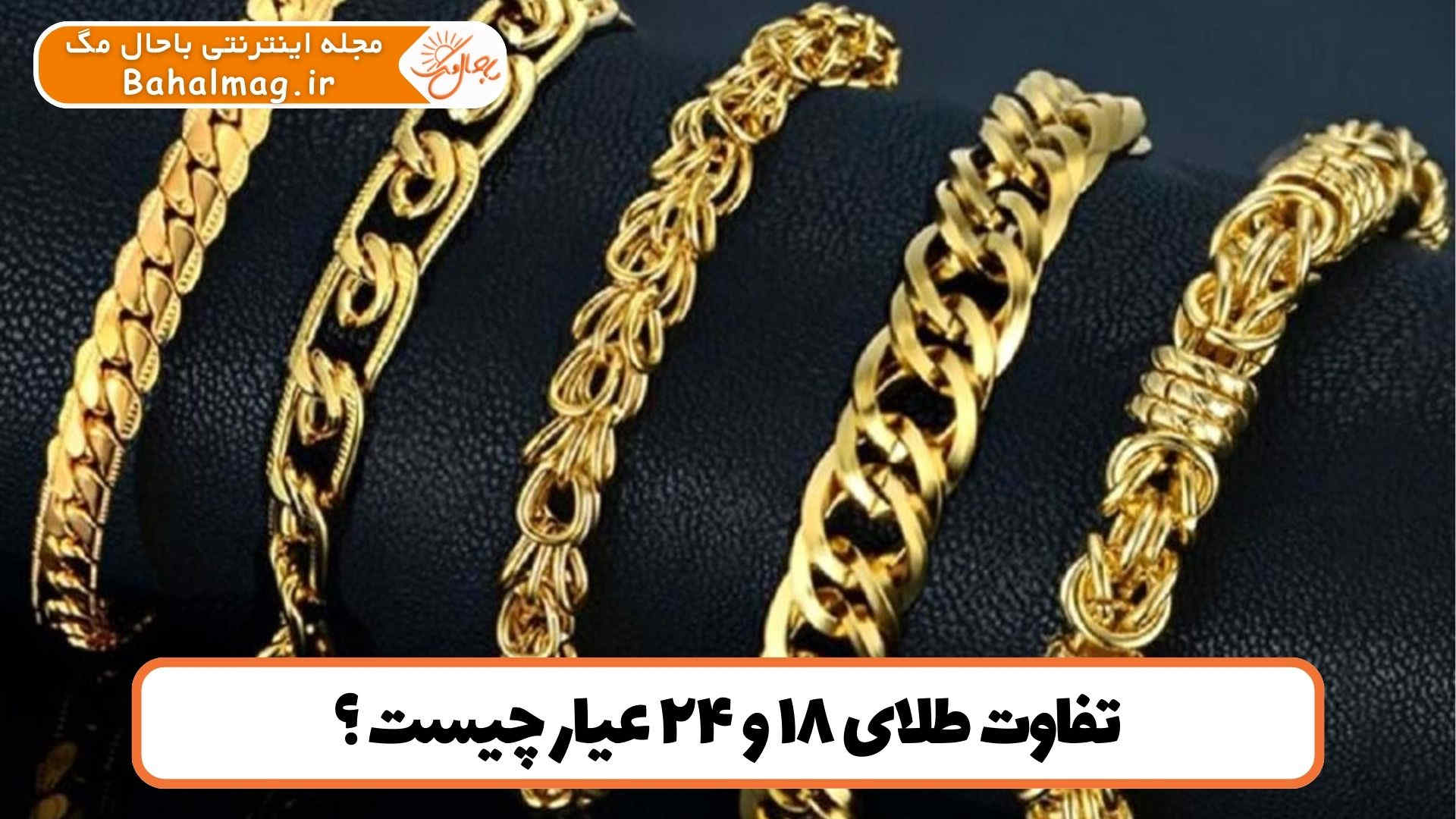 تفاوت طلای ۱۸ و ۲۴ عیار چیست ؟