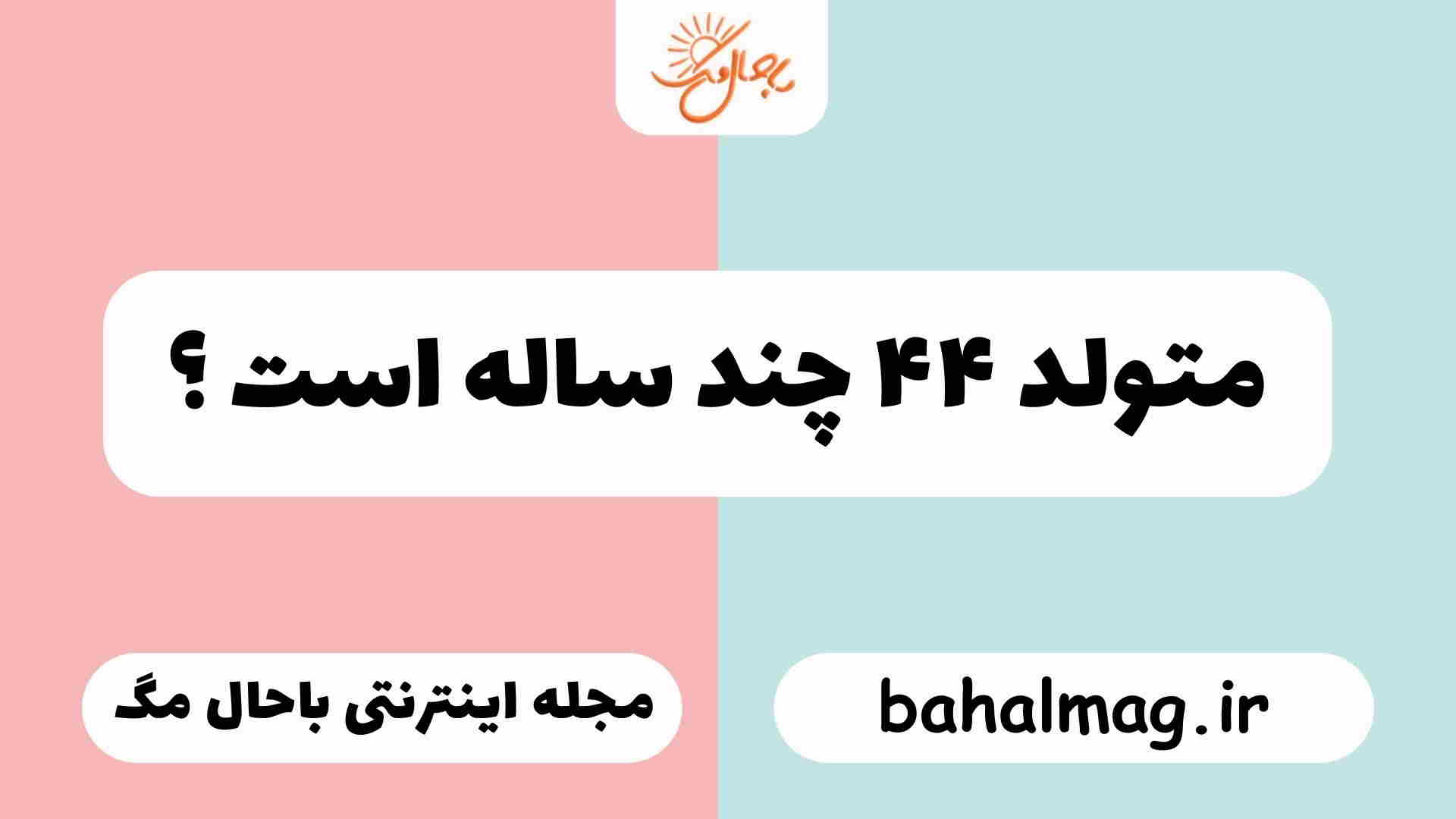 متولد ۴۴ چند ساله است