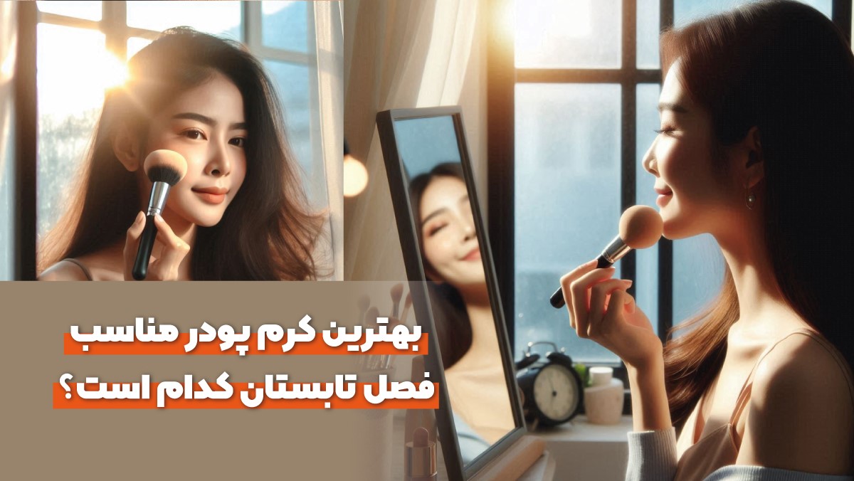بهترین کرم پودر مناسب فصل تابستان کدام است؟