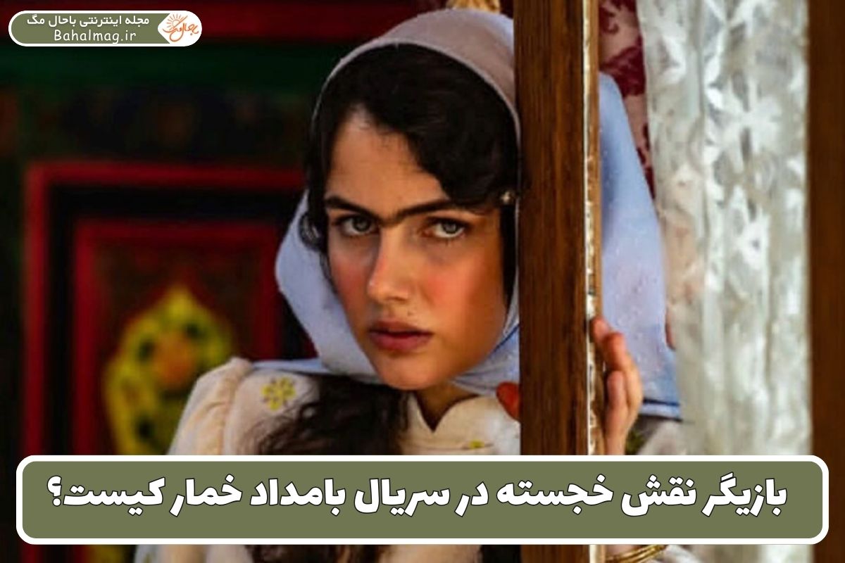 بازیگر نقش خجسته در سریال بامداد خمار کیست؟
