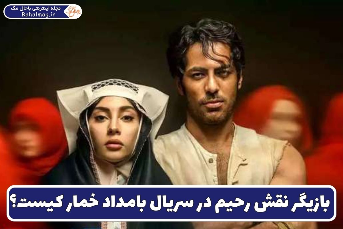 بازیگر نقش رحیم در سریال بامداد خمار کیست؟