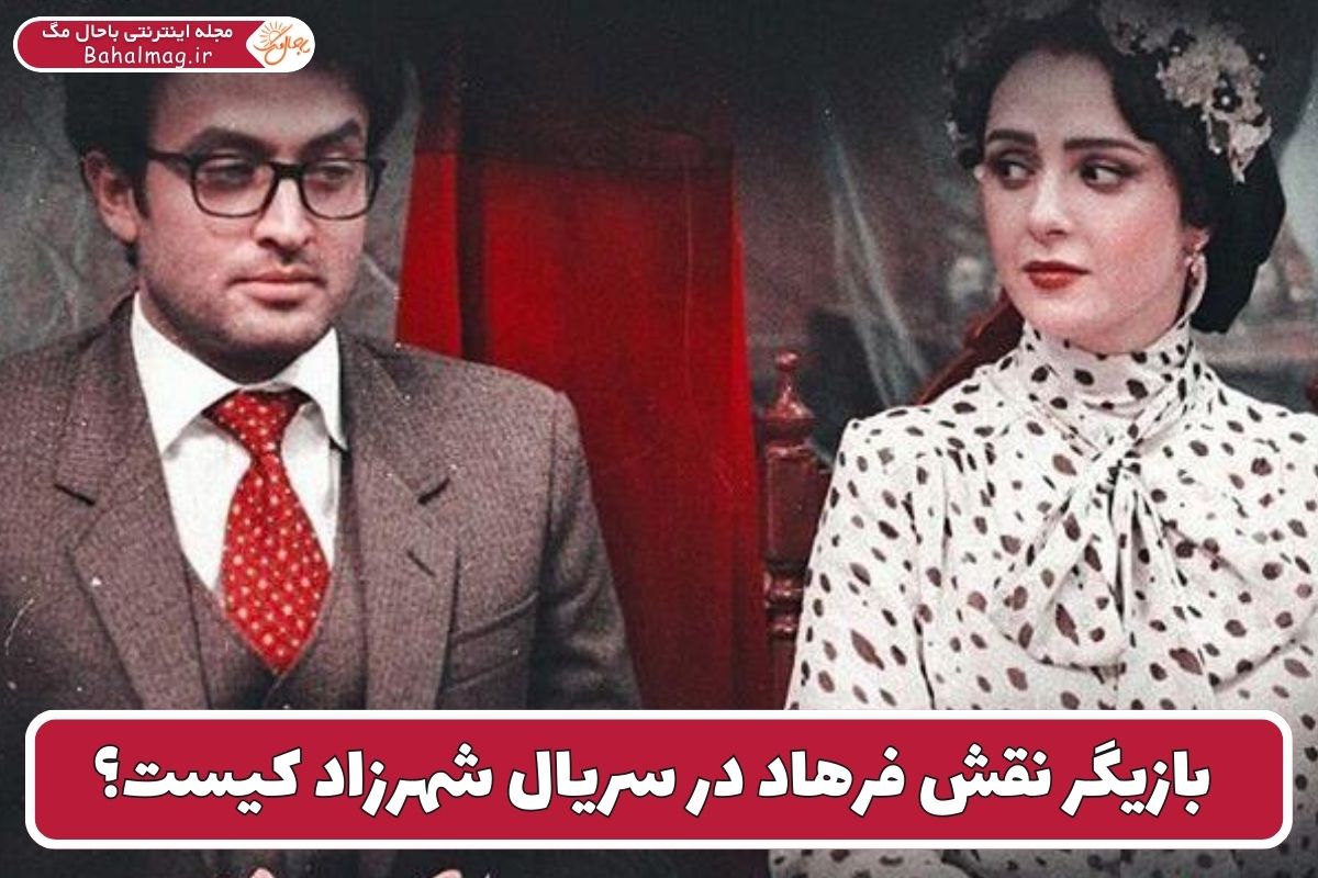 بازیگر نقش فرهاد در سریال شهرزاد کیست؟