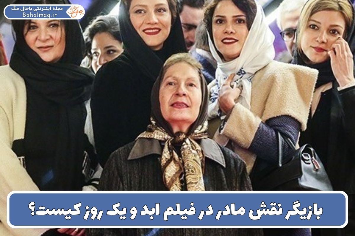 بازیگر نقش مادر در فیلم ابد و یک روز کیست؟