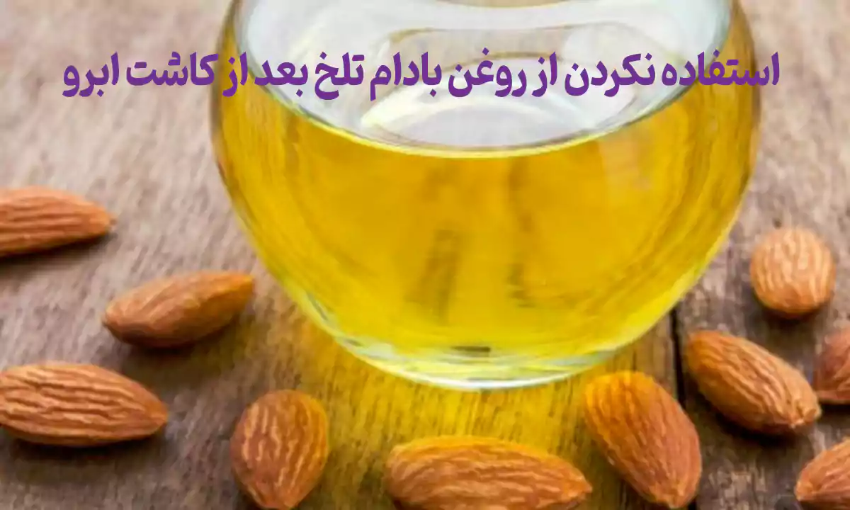 استفاده نکردن از روغن بادام تلخ بعد از کاشت ابرو