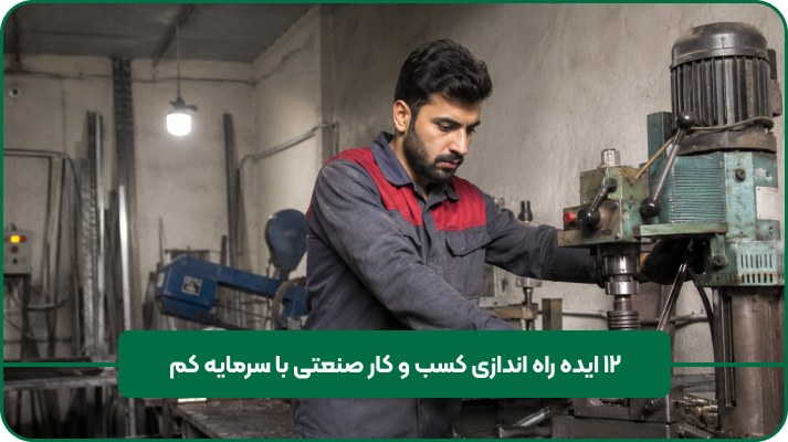12 ایده راه اندازی کسب و کار صنعتی با سرمایه کم