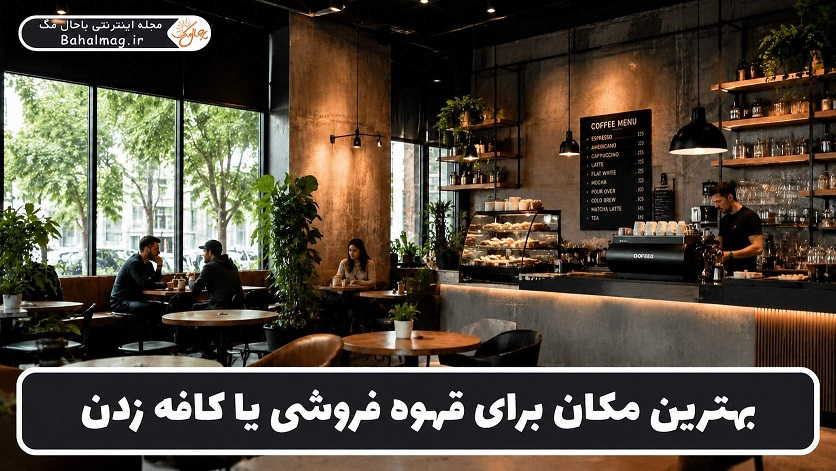 بهترین مکان برای قهوه فروشی یا کافه زدن