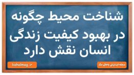 شناخت محیط چگونه در بهبود کیفیت زندگی انسان نقش دارد