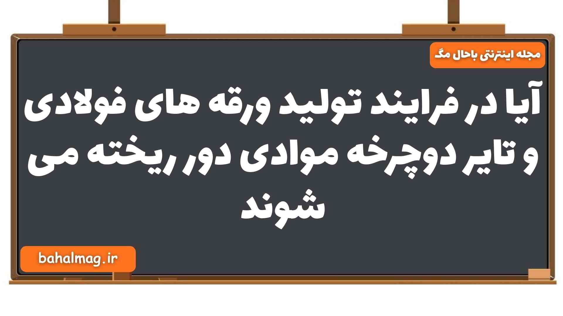 آیا در فرایند تولید ورقه های فولادی و تایر دوچرخه موادی دور ریخته می شوند