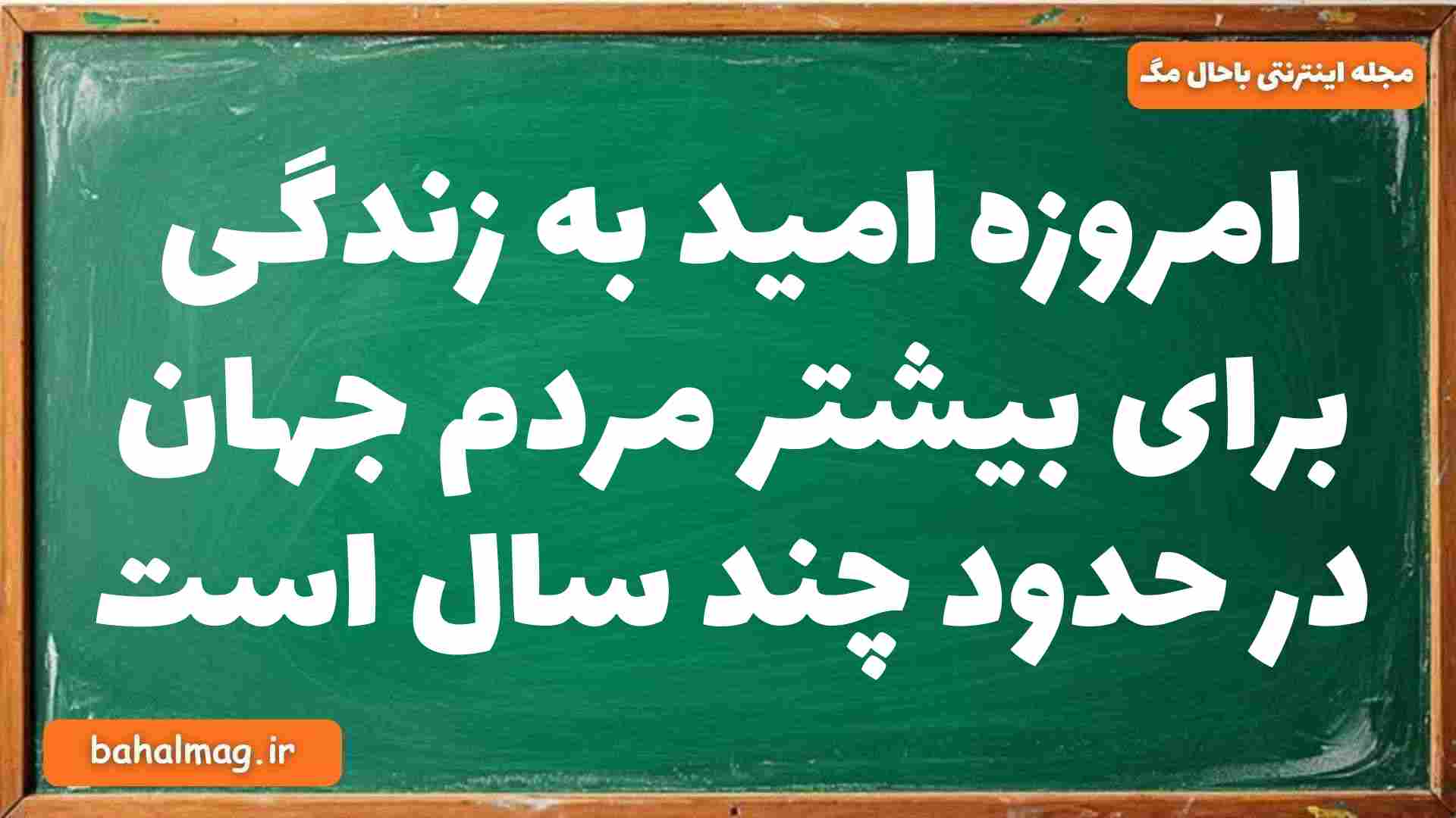 امروزه امید به زندگی برای بیشتر مردم جهان در حدود چند سال است شیمی دوازدهم