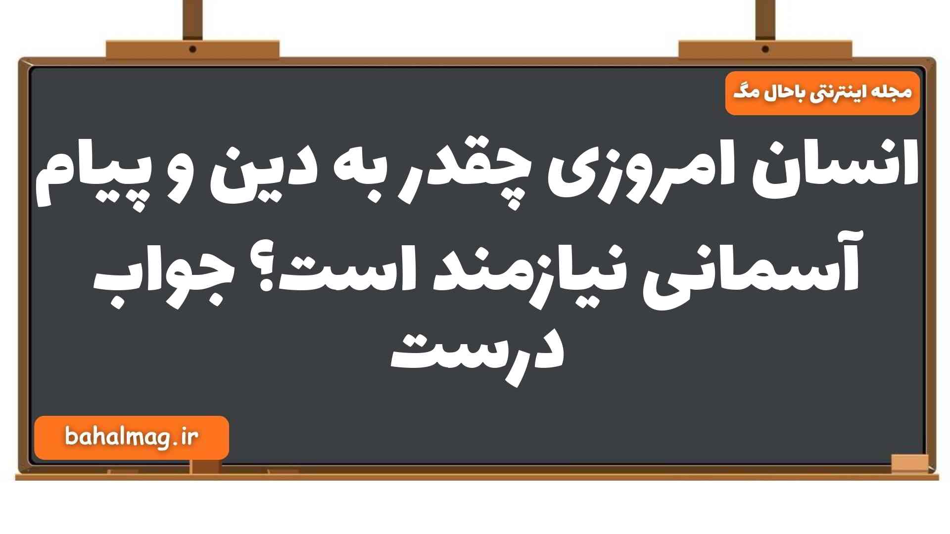 انسان امروزی چقدر به دین و پیام آسمانی نیازمند است جواب درست