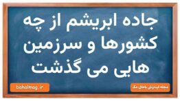 جاده ابریشم از چه کشورها و سرزمین هایی می گذشت تاریخ دهم
