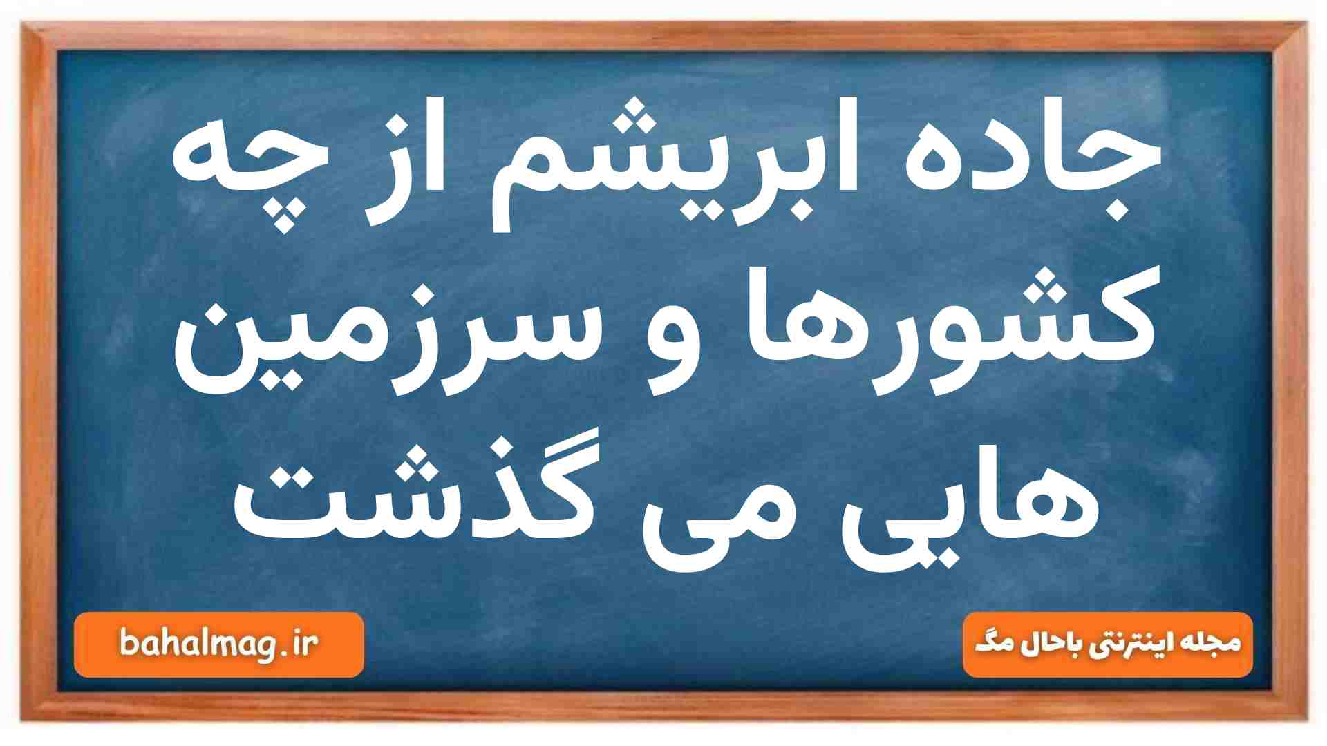 جاده ابریشم از چه کشورها و سرزمین هایی می گذشت تاریخ دهم