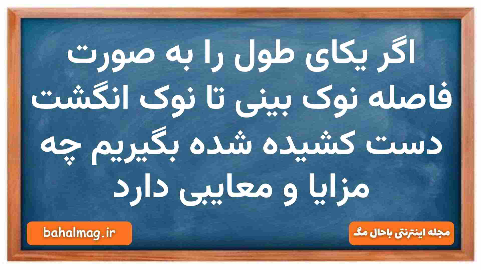 اگر یکای طول را به صورت فاصله نوک بینی تا نوک انگشت دست کشیده شده بگیریم چه مزایا و معایبی دارد فیزیک دهم