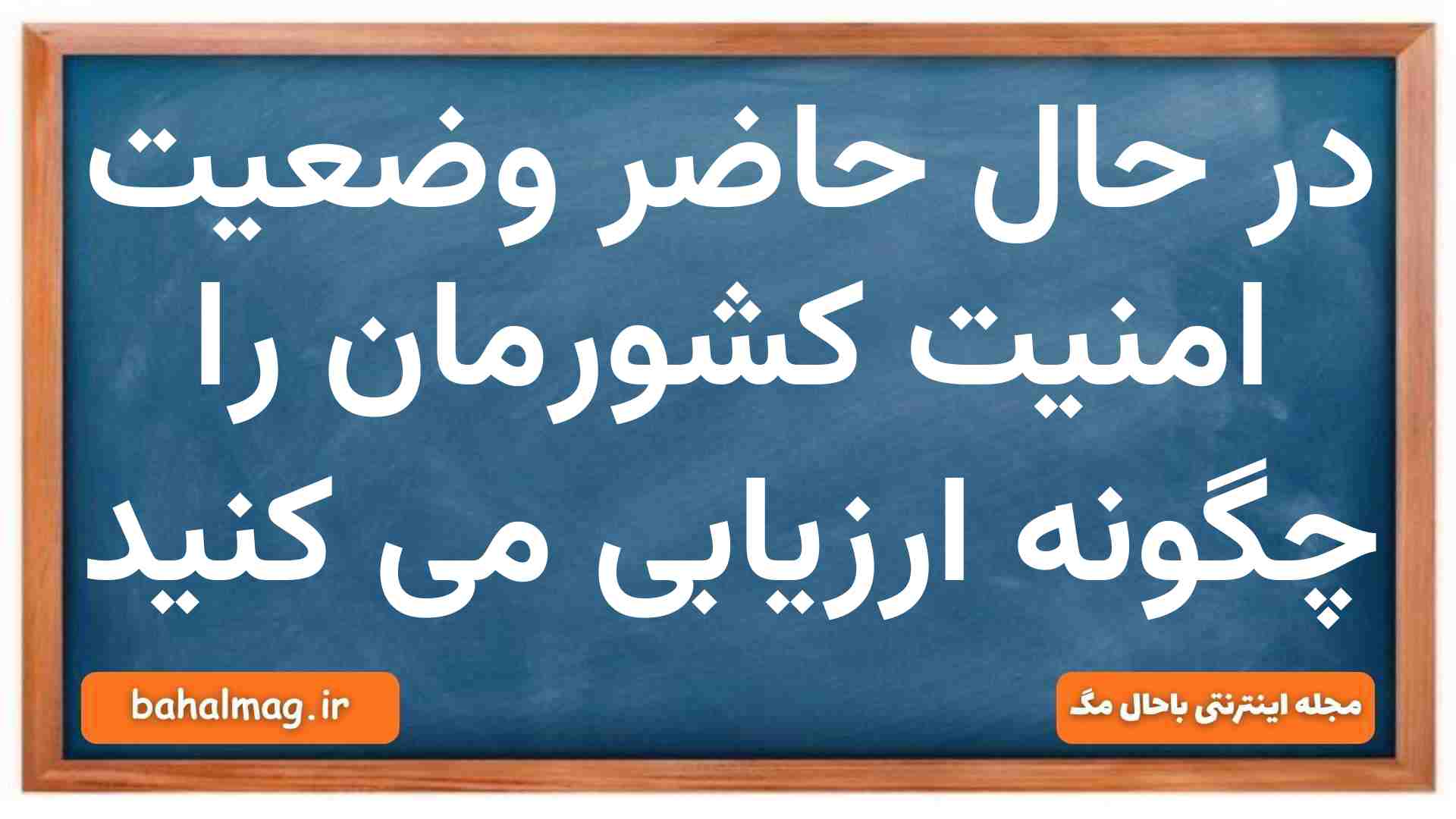 در حال حاضر وضعیت امنیت کشورمان را چگونه ارزیابی می کنید