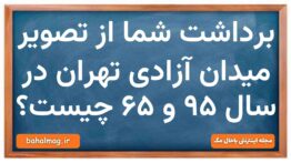 برداشت شما از تصویر میدان آزادی تهران در سال ۹۵ و ۶۵ چیست