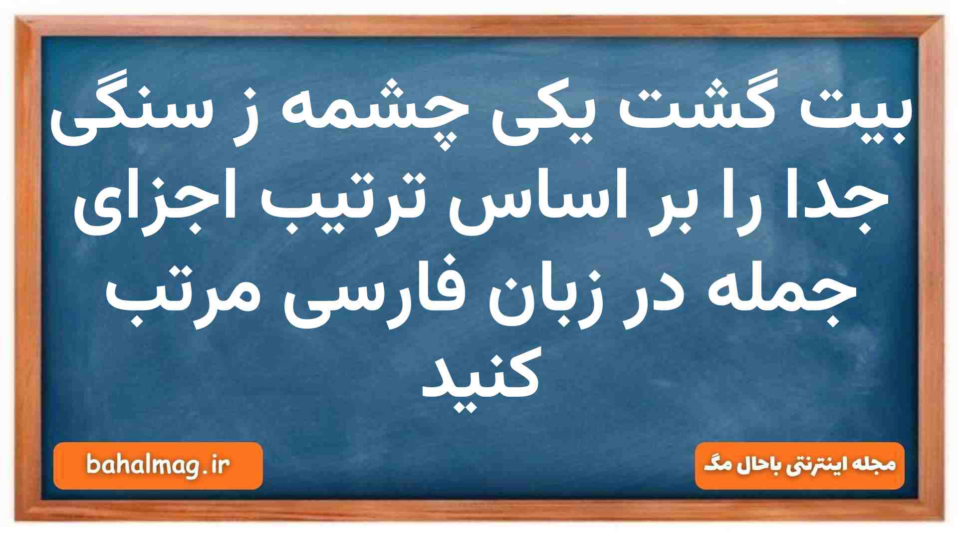 در بیت گشت یکی چشمه ز سنگی جدا ترتیب اجزای جمله را بنویسید