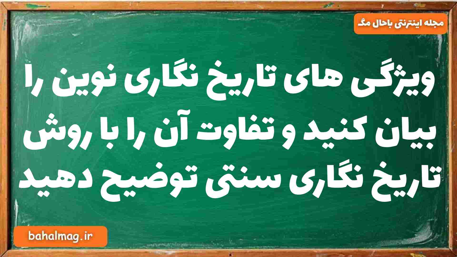 ویژگی های تاریخ نگاری نوین را بیان کنید و تفاوت آن را با روش تاریخ نگاری سنتی توضیح دهید تاریخ دوازدهم