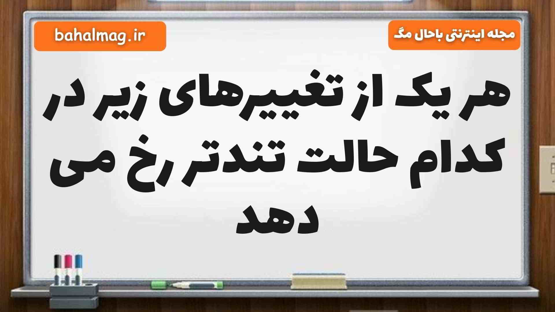 هر یک از تغییرهای زیر در کدام حالت تندتر رخ می دهد علوم پنجم