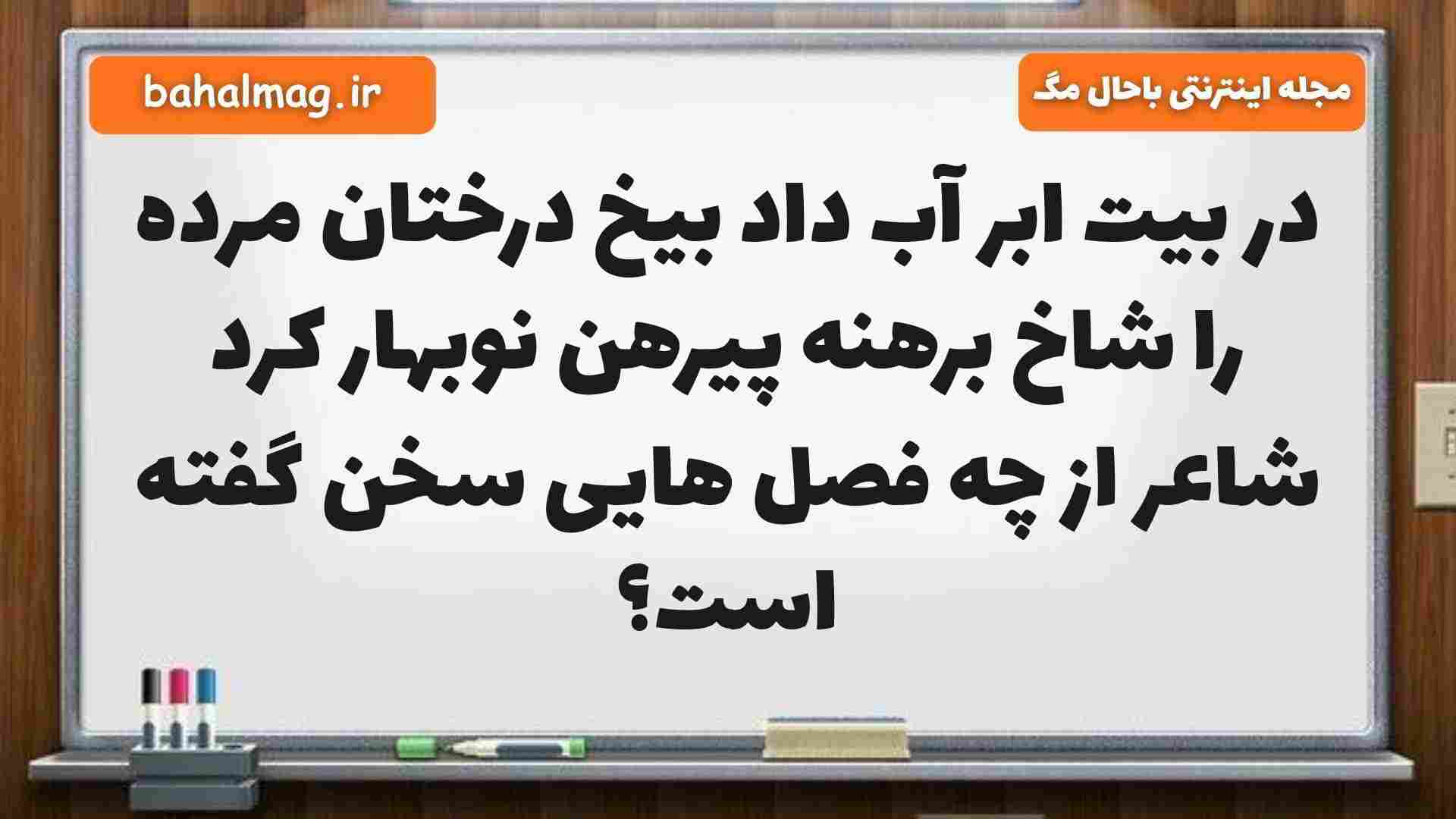 در بیت ابر آب داد بیخ درختان مرده را شاخ برهنه پیرهن نوبهار کرد شاعر از چه فصل هایی سخن گفته است