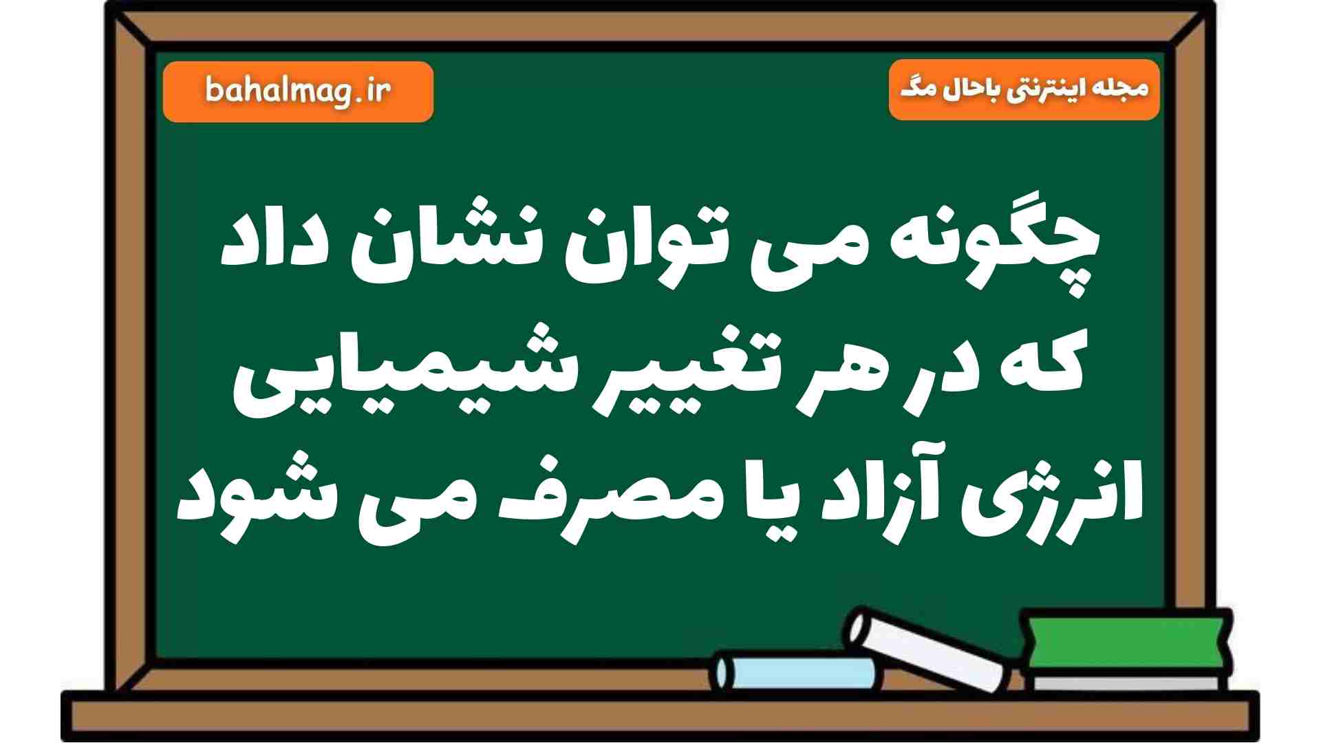 چگونه می توان نشان داد که در هر تغییر شیمیایی انرژی آزاد یا مصرف می شود علوم هشتم