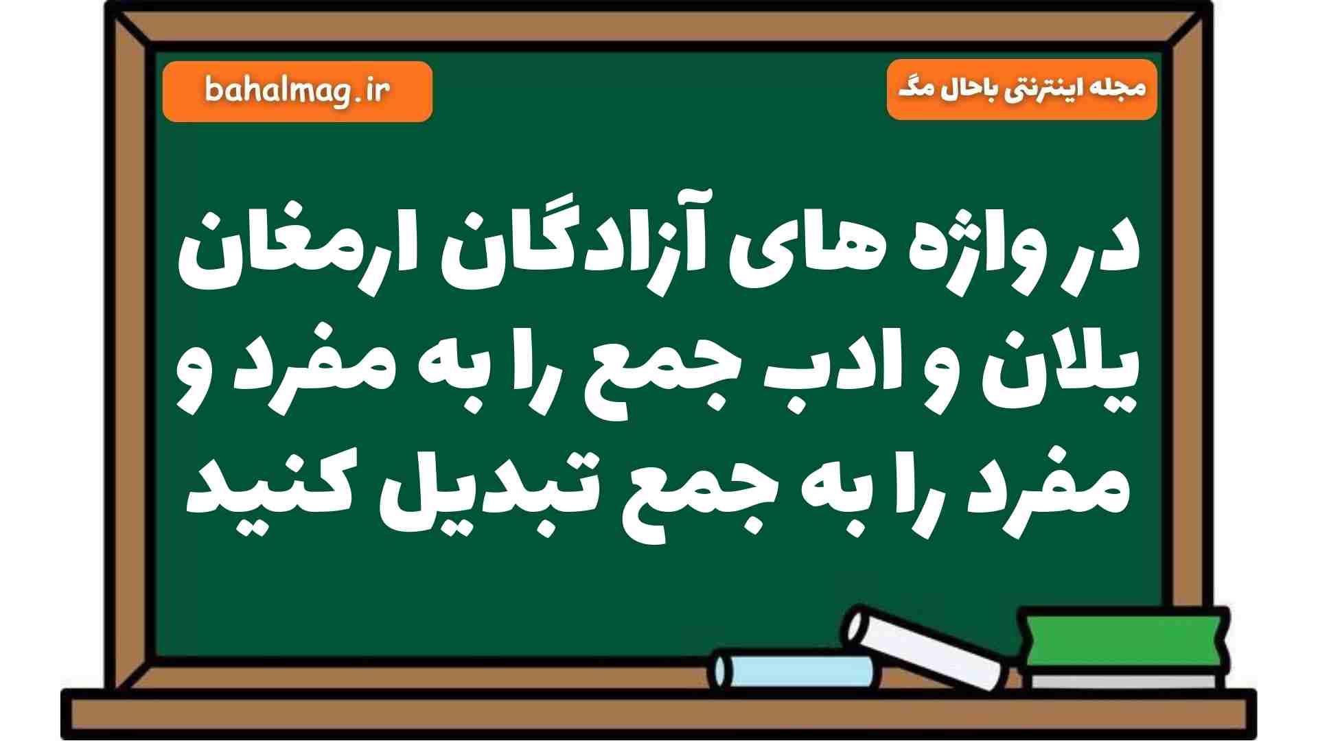 در واژه های آزادگان ارمغان یلان و ادب جمع را به مفرد و مفرد را به جمع تبدیل کنید فارسی هشتم