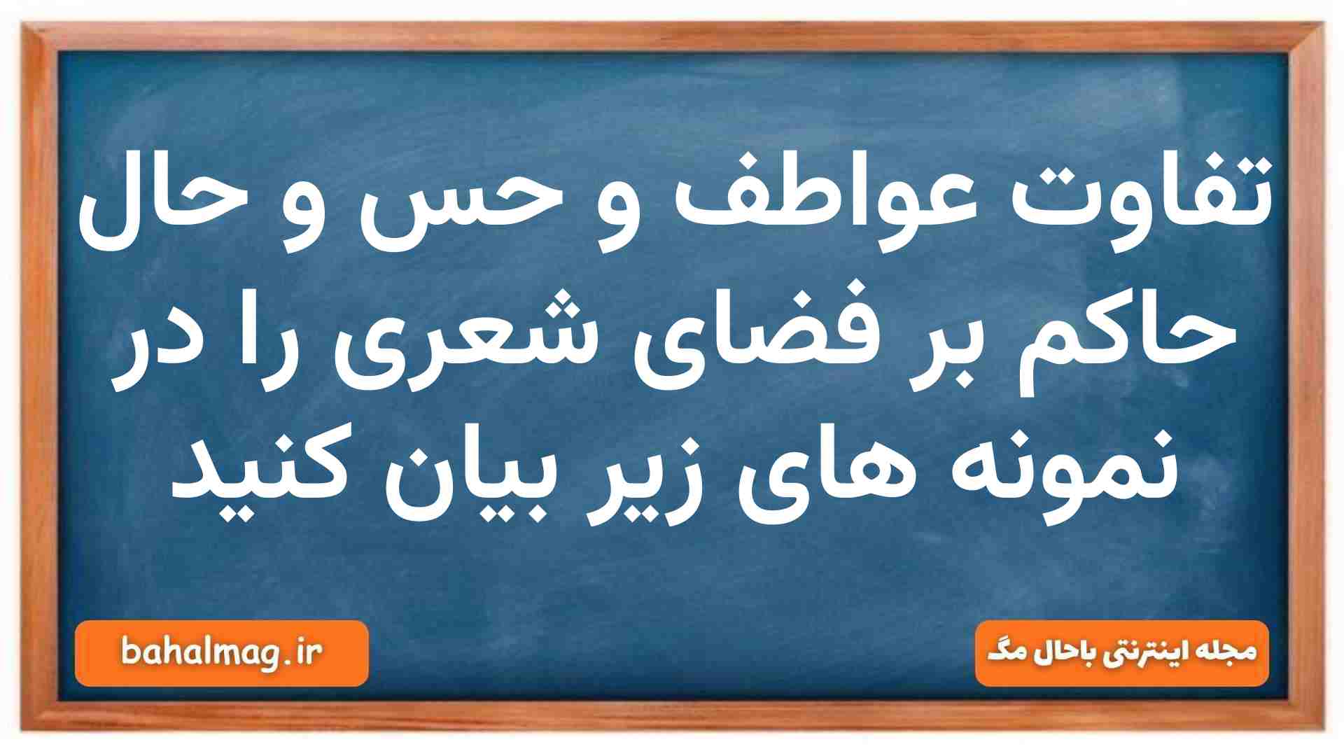 تفاوت عواطف و حس و حال حاکم بر فضای شعری را در نمونه های زیر بیان کنید علوم و فنون دهم