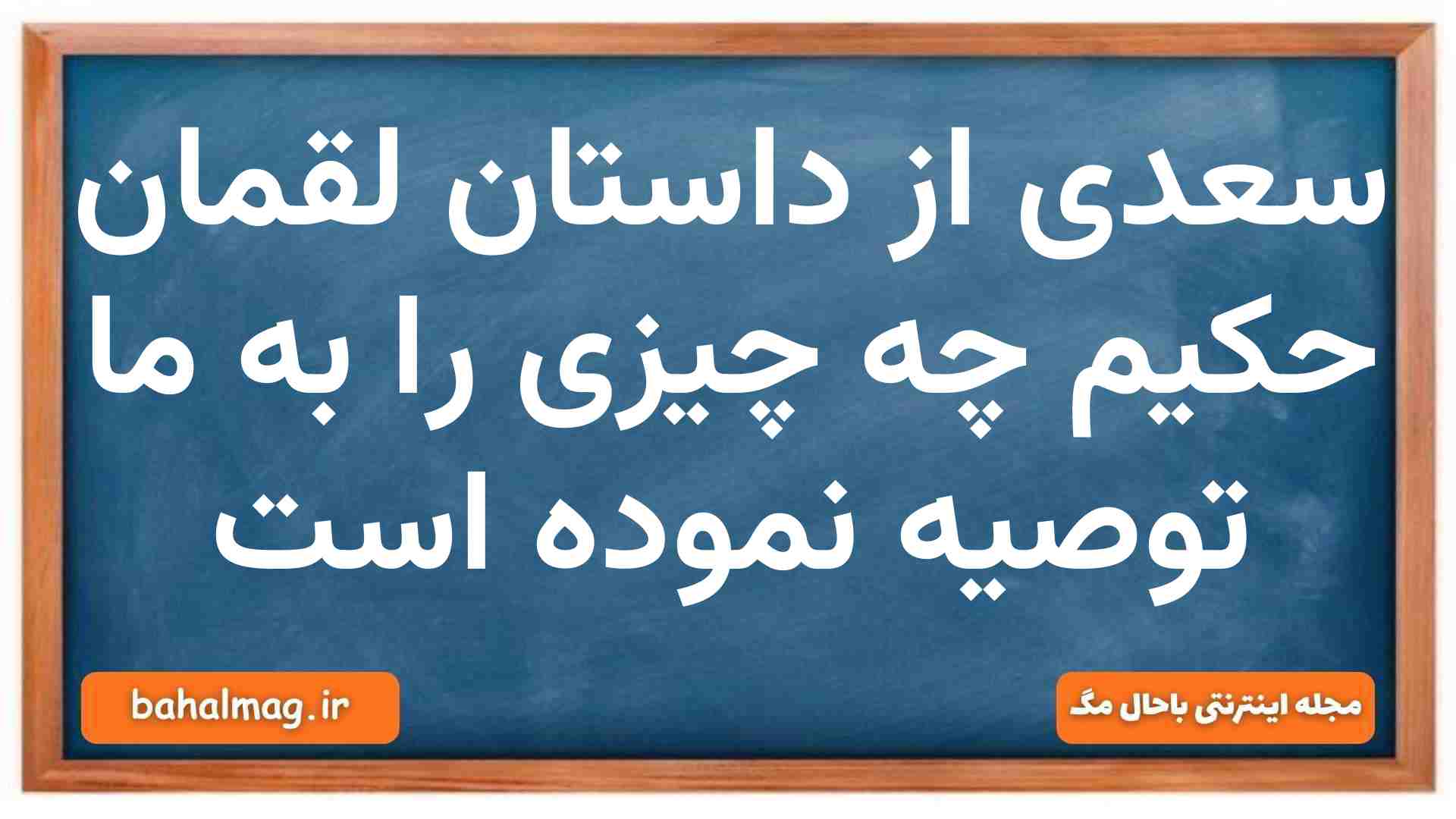 سعدی از داستان لقمان حکیم چه چیزی را به ما توصیه نموده است جامعه شناسی دهم